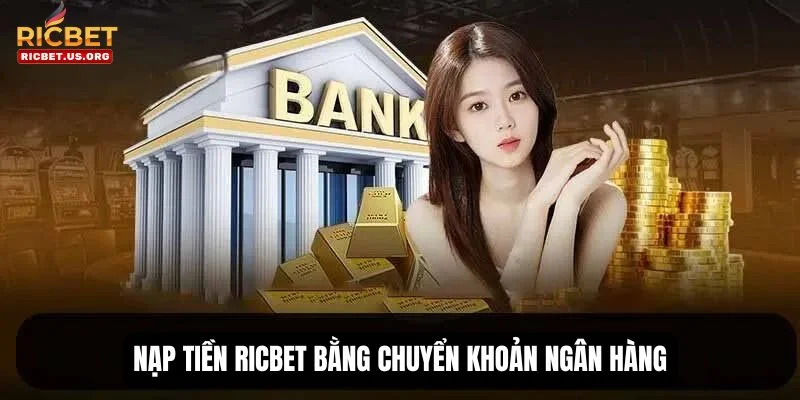 Nạp Tiền RICBET: Cập Nhật Quy Trình Đơn Giản Và Nhanh Chóng 1 Nạp tiền RICBET qua ngân hàng - hình thức phổ biến nhất.